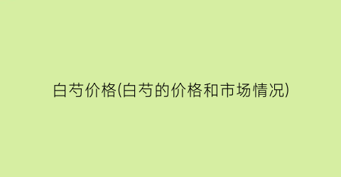 白芍价格(白芍的价格和市场情况)