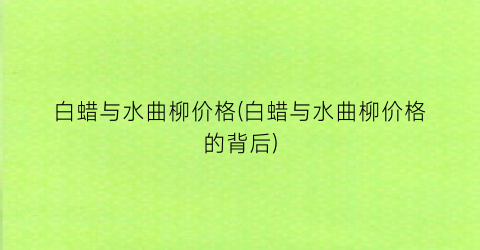 白蜡与水曲柳价格(白蜡与水曲柳价格的背后)