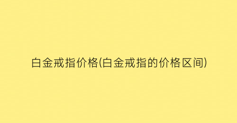 白金戒指价格(白金戒指的价格区间)
