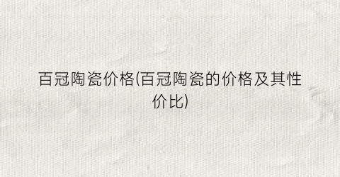 百冠陶瓷价格(百冠陶瓷的价格及其性价比)