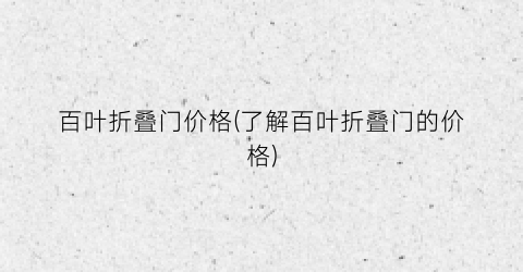 百叶折叠门价格(了解百叶折叠门的价格)