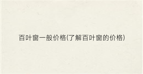 百叶窗一般价格(了解百叶窗的价格)
