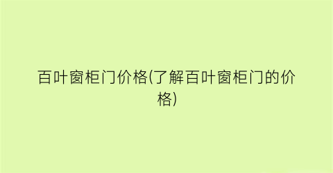 百叶窗柜门价格(了解百叶窗柜门的价格)
