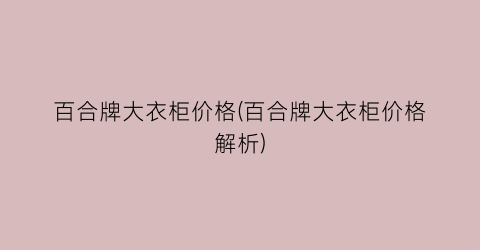 百合牌大衣柜价格(百合牌大衣柜价格解析)