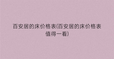 百安居的床价格表(百安居的床价格表值得一看)