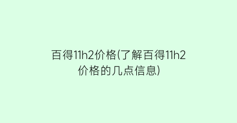 百得11h2价格(了解百得11h2价格的几点信息)