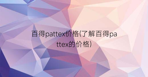 百得pattex价格(了解百得pattex的价格)