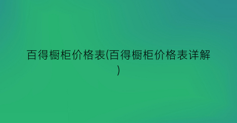 百得橱柜价格表(百得橱柜价格表详解)