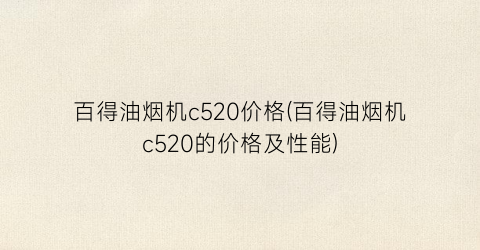 百得油烟机c520价格(百得油烟机c520的价格及性能)