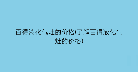 百得液化气灶的价格(了解百得液化气灶的价格)