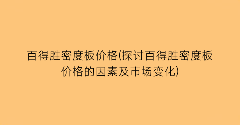 百得胜密度板价格(探讨百得胜密度板价格的因素及市场变化)