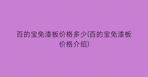 百的宝免漆板价格多少(百的宝免漆板价格介绍)
