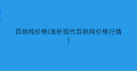 百纳纯价格(浅析现代百纳纯价格行情)