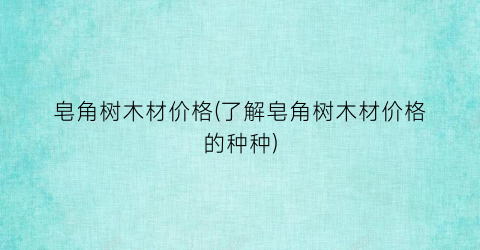 皂角树木材价格(了解皂角树木材价格的种种)