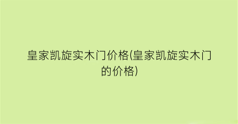 皇家凯旋实木门价格(皇家凯旋实木门的价格)