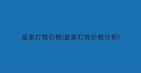 皇家灯饰价格(皇家灯饰价格分析)