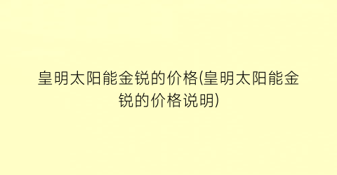 “皇明太阳能金锐的价格(皇明太阳能金锐的价格说明)