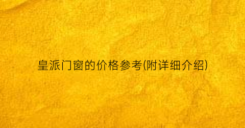 皇派门窗的价格参考(附详细介绍)