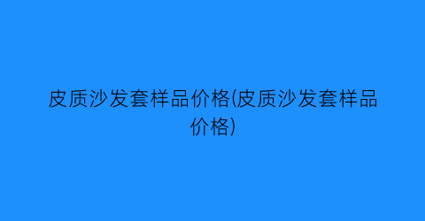 皮质沙发套样品价格(皮质沙发套样品价格)