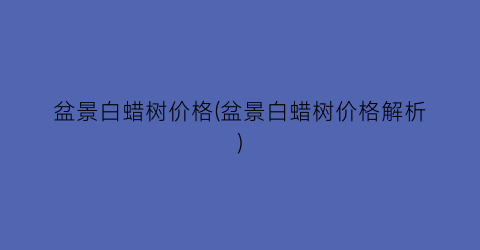 盆景白蜡树价格(盆景白蜡树价格解析)