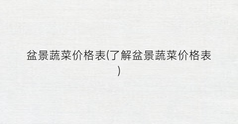 盆景蔬菜价格表(了解盆景蔬菜价格表)