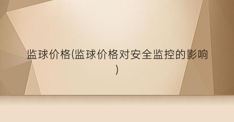 “监球价格(监球价格对安全监控的影响)