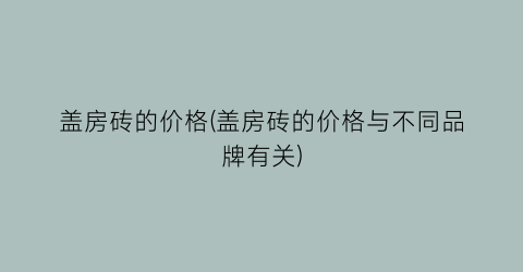 盖房砖的价格(盖房砖的价格与不同品牌有关)