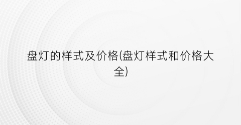 盘灯的样式及价格(盘灯样式和价格大全)