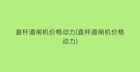 直杆道闸机价格动力(直杆道闸机价格动力)