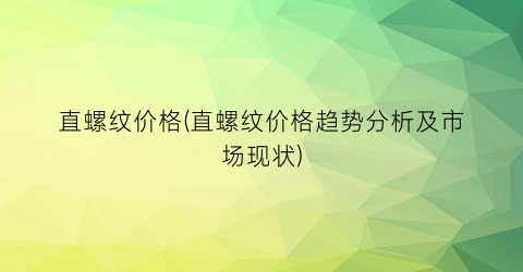 直螺纹价格(直螺纹价格趋势分析及市场现状)