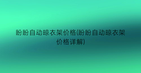 盼盼自动晾衣架价格(盼盼自动晾衣架价格详解)