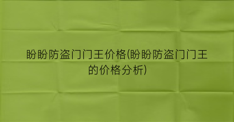 盼盼防盗门门王价格(盼盼防盗门门王的价格分析)