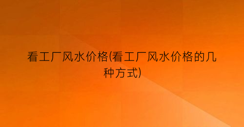 看工厂风水价格(看工厂风水价格的几种方式)