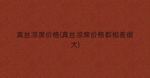 真丝凉席价格(真丝凉席价格都相差很大)