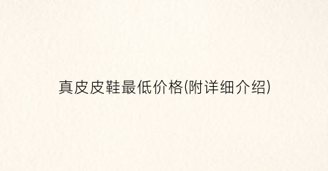 真皮皮鞋最低价格(附详细介绍)
