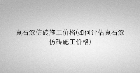 “真石漆仿砖施工价格(如何评估真石漆仿砖施工价格)