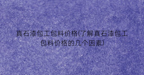真石漆包工包料价格(了解真石漆包工包料价格的几个因素)