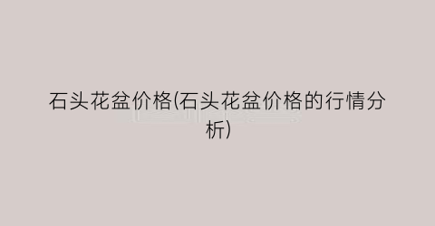 石头花盆价格(石头花盆价格的行情分析)