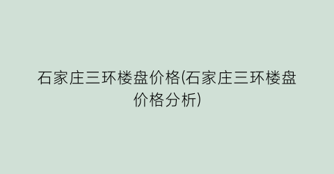 石家庄三环楼盘价格(石家庄三环楼盘价格分析)