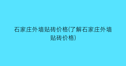 石家庄外墙贴砖价格(了解石家庄外墙贴砖价格)