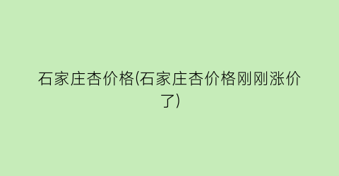 石家庄杏价格(石家庄杏价格刚刚涨价了)