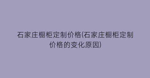 石家庄橱柜定制价格(石家庄橱柜定制价格的变化原因)