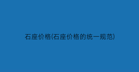 石座价格(石座价格的统一规范)