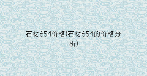 石材654价格(石材654的价格分析)
