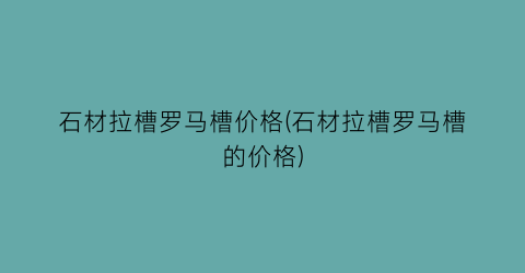 石材拉槽罗马槽价格(石材拉槽罗马槽的价格)