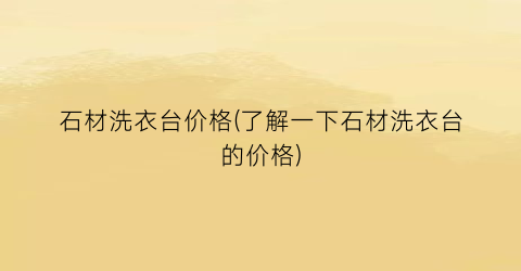 石材洗衣台价格(了解一下石材洗衣台的价格)