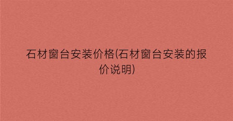 石材窗台安装价格(石材窗台安装的报价说明)
