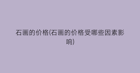 石画的价格(石画的价格受哪些因素影响)