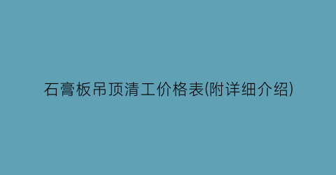 石膏板吊顶清工价格表(附详细介绍)
