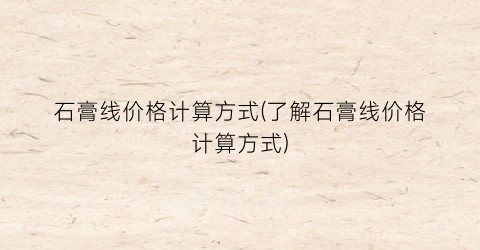 石膏线价格计算方式(了解石膏线价格计算方式)